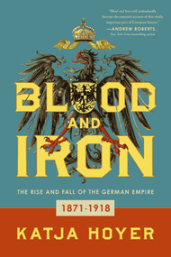 Blood and Iron (The Rise and Fall of the German Empire) - 9781639362974 by Katja Hoyer, 9781639362974