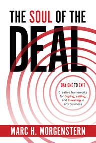The Soul of the Deal (Creative Frameworks for Buying, Selling, and Investing in any Business) by Marc H. Morgenstern, 9781957588087