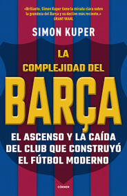 La complejidad del Barça / The Barcelona Complex: Lionel Messi and the Making And Unmaking of the World's Greatest Soccer Club (Spanish Edition) by Simon Kuper, 9788412417982