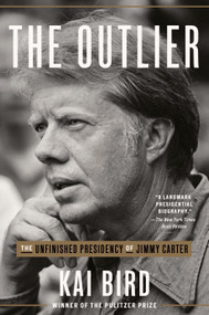 The Outlier (The Unfinished Presidency of Jimmy Carter) - 9780451495242 by Kai Bird, 9780451495242