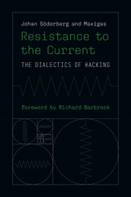 Resistance to the Current (The Dialectics of Hacking) by Johan Soderberg, Maxigas, Richard Barbrook, 9780262544566