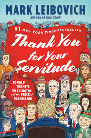 Thank You for Your Servitude (Donald Trump's Washington and the Price of Submission) by Mark Leibovich, 9780593296318