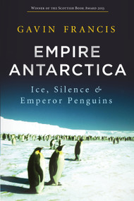 Empire Antarctica (Ice, Silence and Emperor Penguins) by Gavin Francis, 9781619023406
