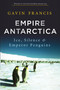 Empire Antarctica (Ice, Silence and Emperor Penguins) by Gavin Francis, 9781619023406