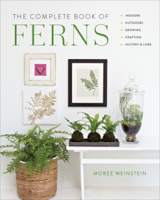 The Complete Book of Ferns (Indoors • Outdoors • Growing • Crafting • History & Lore) - 9780760374818 by Mobee Weinstein, 9780760374818