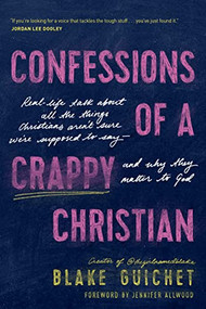 Confessions of a Crappy Christian (Real-Life Talk about All the Things Christians Aren't Sure We're Supposed to Say--and Why They Matter to God) by Blake Guichet, Jennifer Allwood, 9781496457042
