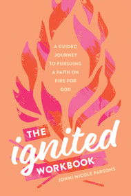 The Ignited Workbook (A Guided Journey to Pursuing a Faith on Fire for God) by Jonni Nicole Parsons, 9781496461148