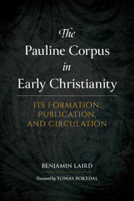 The Pauline Corpus in Early Christianity (Its Formation, Publication, and Circulation) by Benjamin P. Laird, Tomas Bokedal, 9781683074212