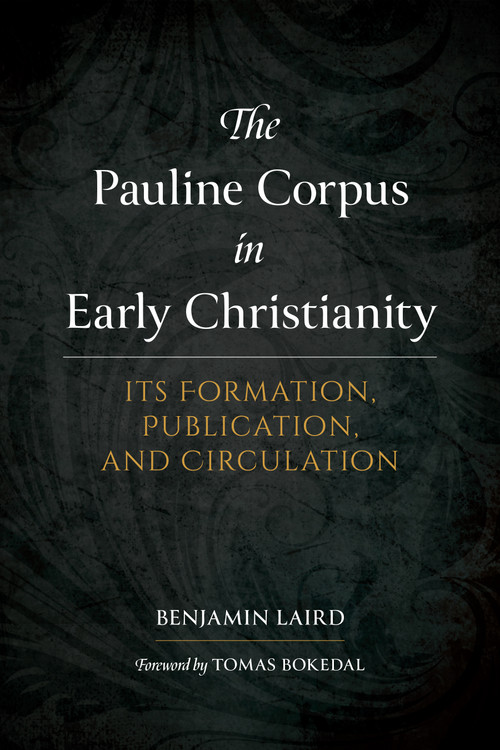 The Pauline Corpus in Early Christianity (Its Formation, Publication, and Circulation) by Benjamin P. Laird, Tomas Bokedal, 9781683074212