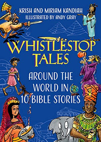 Whistlestop Tales (Around the World in 10 Bible Stories) by Krish Kandiah, Miriam Kandiah, Andy Gray, 9781641586528