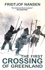 The First Crossing of Greenland (The Daring Expedition that Launched Artic Exploration) by Fridtjof Nansen, 9781783342303