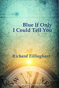 Blue If Only I Could Tell You by Richard Tillinghast, 9781945680571