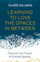 Learning to Love the Spaces in Between (Discover the Power of Liminal Spaces) by Claire Gillman, 9781801291149