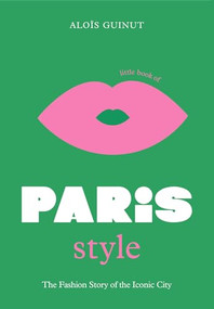 The Little Book of Paris Style (The fashion story of the iconic city) by Aloïs Guinut, 9781802792614