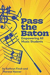 Pass the Baton: Empowering All Music Students by  Kathryn, Finch,  Theresa, Hoover, 9781951600549