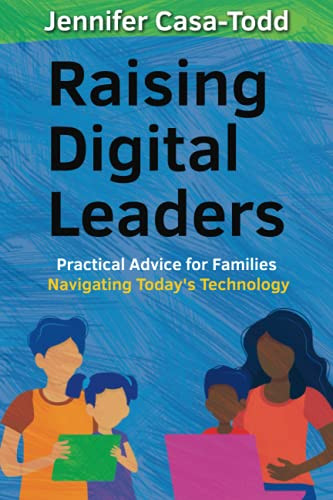Raising Digital Leaders: Practical Advice for Families Navigating Today's Technology by  Jennifer Casa-Todd, 9781951600723