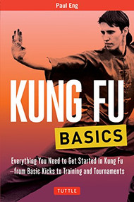 Kung Fu Basics (Everything You Need to Get Started in Kung Fu - from Basic Kicks to Training and Tournaments) by Paul Eng, 9780804847025