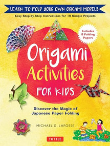 Origami Activities for Kids (Discover the Magic of Japanese Paper Folding, Learn to Fold Your Own Origami Models (Includes 8 Folding Papers)) by Michael G. LaFosse, 9780804849432