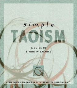 Simple Taoism (A Guide to Living in Balance) by C. Alexander Simpkins, Ph.D., Annellen M. Simpkins, Ph.D., 9780804831734