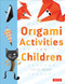 Origami Activities for Children (Make Simple Origami-for-Kids Projects with This Easy Origami Book: Origami Book with 20 Fun Projects) by Chiyo Araki, 9780804833110