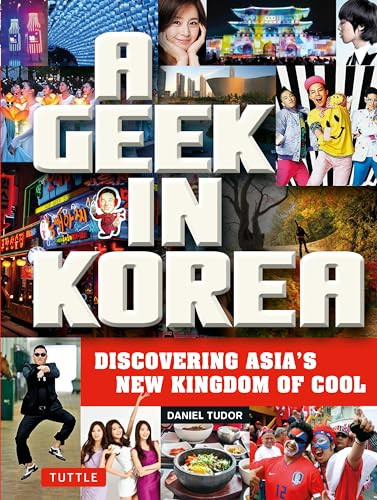 A Geek in Korea (Discovering Asia's New Kingdom of Cool) by Daniel Tudor, 9780804843843