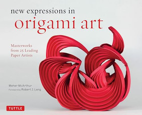 New Expressions in Origami Art (Masterworks from 25 Leading Paper Artists) by Meher McArthur, Robert J. Lang, 9780804846776