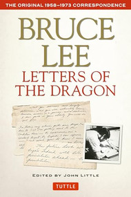 Bruce Lee Letters of the Dragon (The Original 1958-1973 Correspondence) by Bruce Lee, John Little, 9780804847094