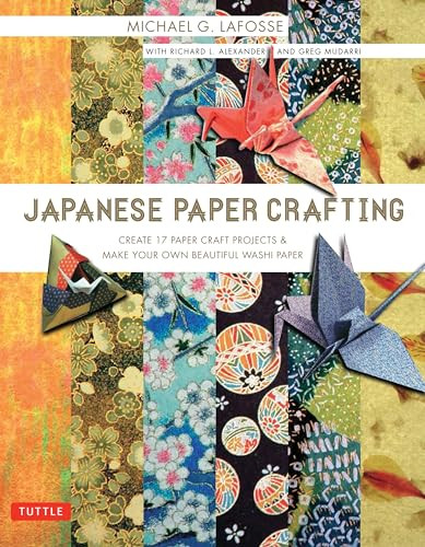 Japanese Paper Crafting (Create 17 Paper Craft Projects & Make your own Beautiful Washi Paper) by Michael G. LaFosse, Richard L. Alexander, 9780804847520