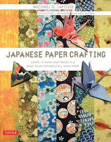 Japanese Paper Crafting (Create 17 Paper Craft Projects & Make your own Beautiful Washi Paper) by Michael G. LaFosse, Richard L. Alexander, Greg Mudarri, 9780804847520