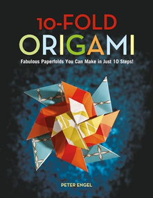 10-Fold Origami (Fabulous Paperfolds You Can Make in Just 10 Steps!: Origami Book with 26 Projects: Perfect for Origami Beginners, Children or Adults) by Peter Engel, 9780804847889