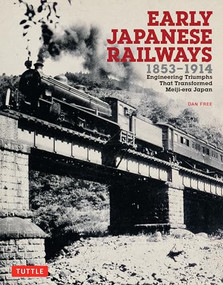 Early Japanese Railways 1853-1914 (Engineering Triumphs That Transformed Meiji-era Japan) by Dan Free, 9780804849739