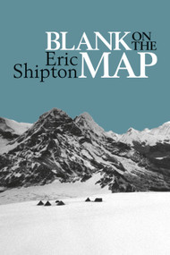 Blank on the Map (Pioneering Exploration in the Shaksgam Valley and Karakoram Mountains) by Eric Shipton, T. G. Longstaff, Jim Perrin, 9781912560073