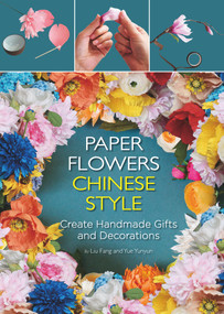 Paper Flowers Chinese Style (Create Handmade Gifts and Decorations) by Fang Liu, 9781602200302