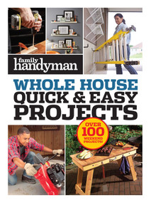 Family Handyman Quick & Easy Projects (Over 100 Weekend Projects) by Family Handyman, 9781621455851