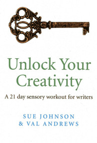 Unlock Your Creativity (A 21-day Sensory Workout for Writers) by Sue Johnson, Val Andrews, 9781782793021