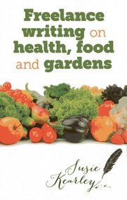 Freelance Writing On Health, Food and Gardens by Susie Kearley, 9781782793045
