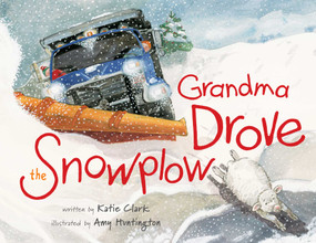 Grandma Drove the Snowplow by Katie Clark, Amy Huntington, 9780892728510