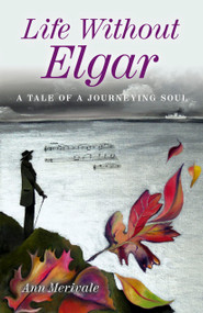 Life Without Elgar (A Tale of a Journeying Soul) by Ann Merivale, 9781782795261
