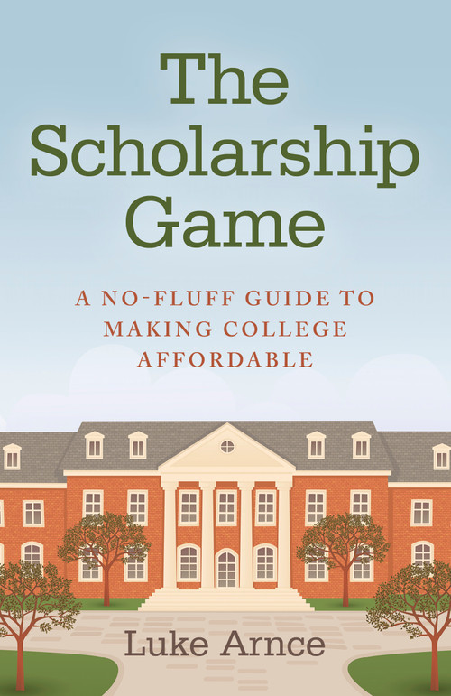 The Scholarship Game (A No-Fluff Guide To Making College Affordable) by Luke Arnce, 9781782794196