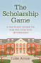 The Scholarship Game (A No-Fluff Guide To Making College Affordable) by Luke Arnce, 9781782794196