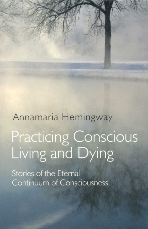 Practicing Conscious Living and Dying (Stories of the Eternal Continuum of Consciousness) by Annamaria Hemingway, 9781846940774