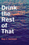 Drink the Rest of That (A Short Story Collection) by Guy J. Jackson, 9781782796350