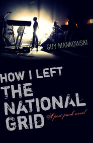 How I Left The National Grid (A Post-Punk Novel) by Guy Mankowski, 9781782798965