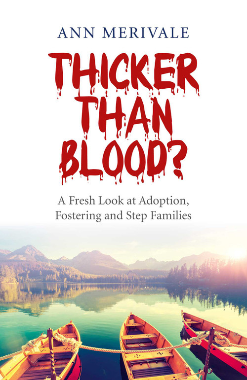 Thicker Than Blood? (A Fresh Look at Adoption, Fostering and Step Families) by Ann Merivale, 9781782798361
