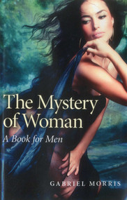 The Mystery of Woman (A Book for Men) by Gabriel Morris, 9781780993591