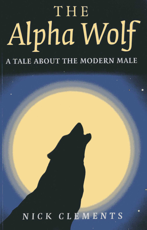 The Alpha Wolf (A Tale About the Modern Male) by Nick Clements, 9781780995045
