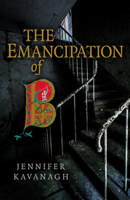The Emancipation of B by Jennifer Kavanagh, 9781782798842