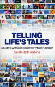 Telling Life's Tales (A Guide to Writing Life Stories for Print and Publication) by Sarah-Beth Watkins, 9781780996172