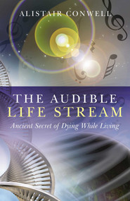 The Audible Life Stream (Ancient Secret of Dying While Living) by Alistair Conwell, 9781846943294