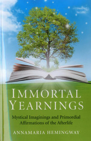 Immortal Yearnings (Mystical Imaginings and Primordial Affirmations of the Afterlife) by Annamaria Hemingway, 9781780995175